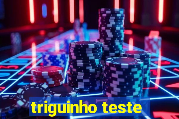 triguinho teste